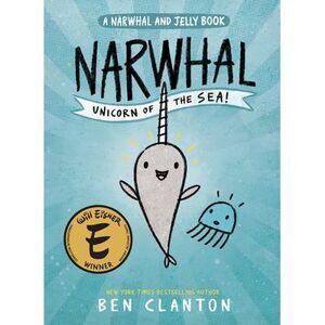 Narwhal: Unicorn of the Sea! (a Narwhal and Jelly Book #1) -- Ben Clanton